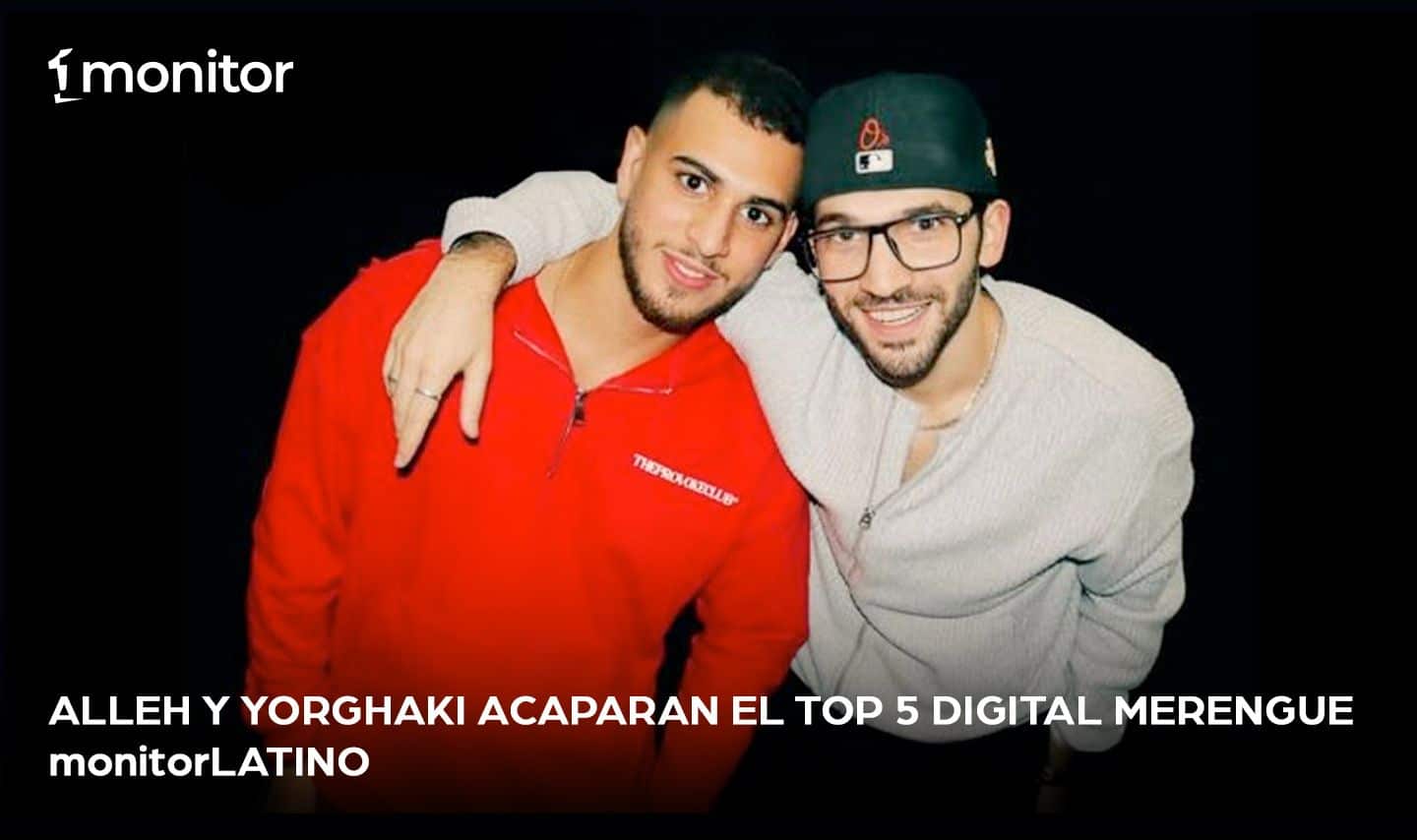Alleh y Yorghaki acaparan el Top 5 Digital Merengue monitorLATINO