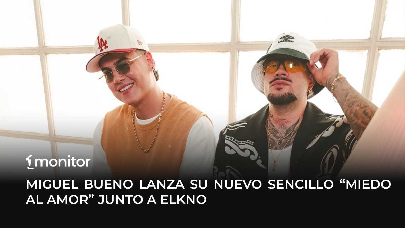 Miguel Bueno lanza su nuevo sencillo “MIEDO AL AMOR” junto a Elkno