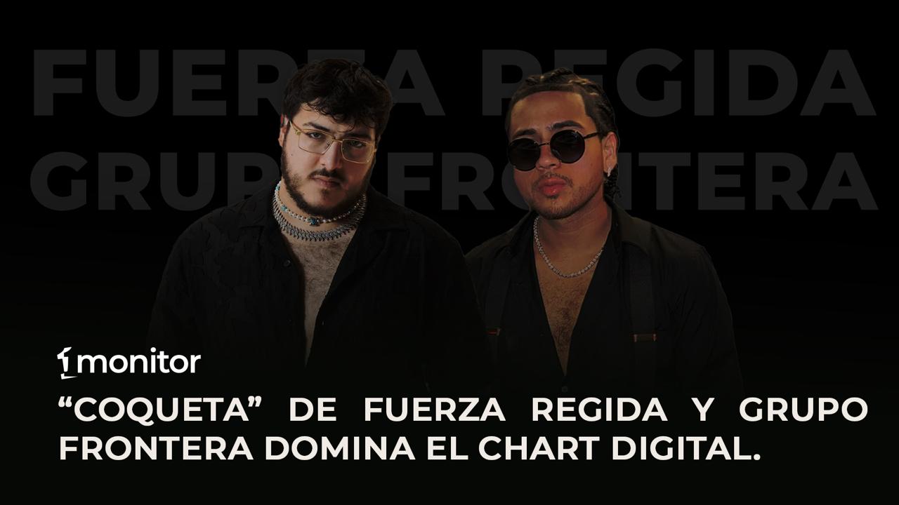 «Coqueta» de Fuerza Regida y Grupo Frontera Domina el Chart Digital: Así Luce el Ranking de monitorLATINO Esta Semana