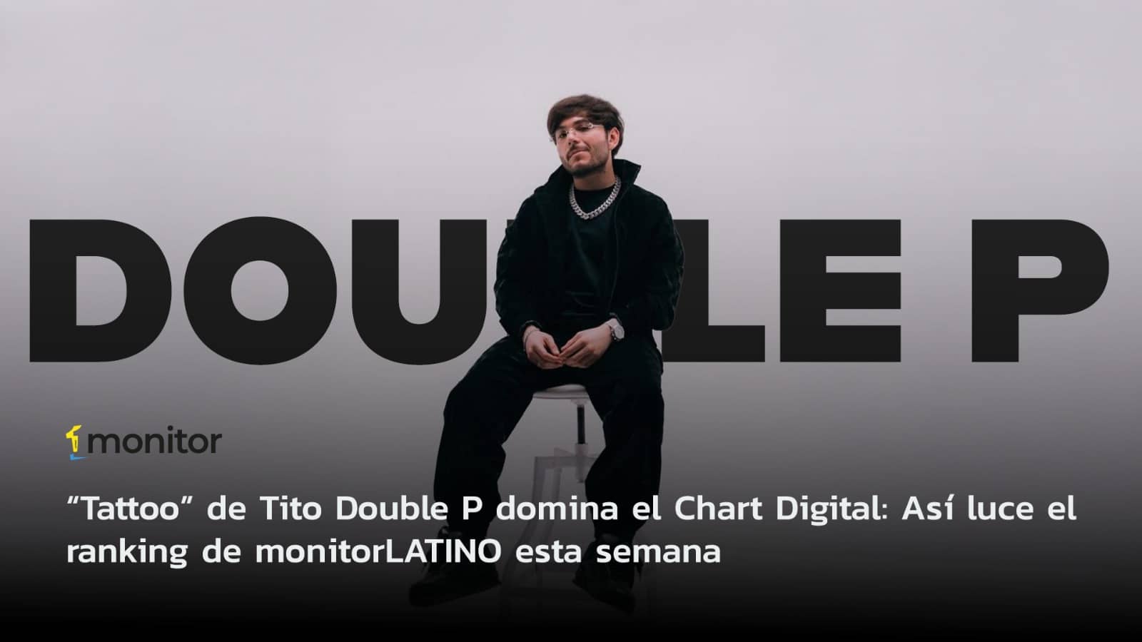 “Tattoo” de Tito Double P domina el Chart Popular Digital: Así luce el ranking de monitorLATINO esta semana