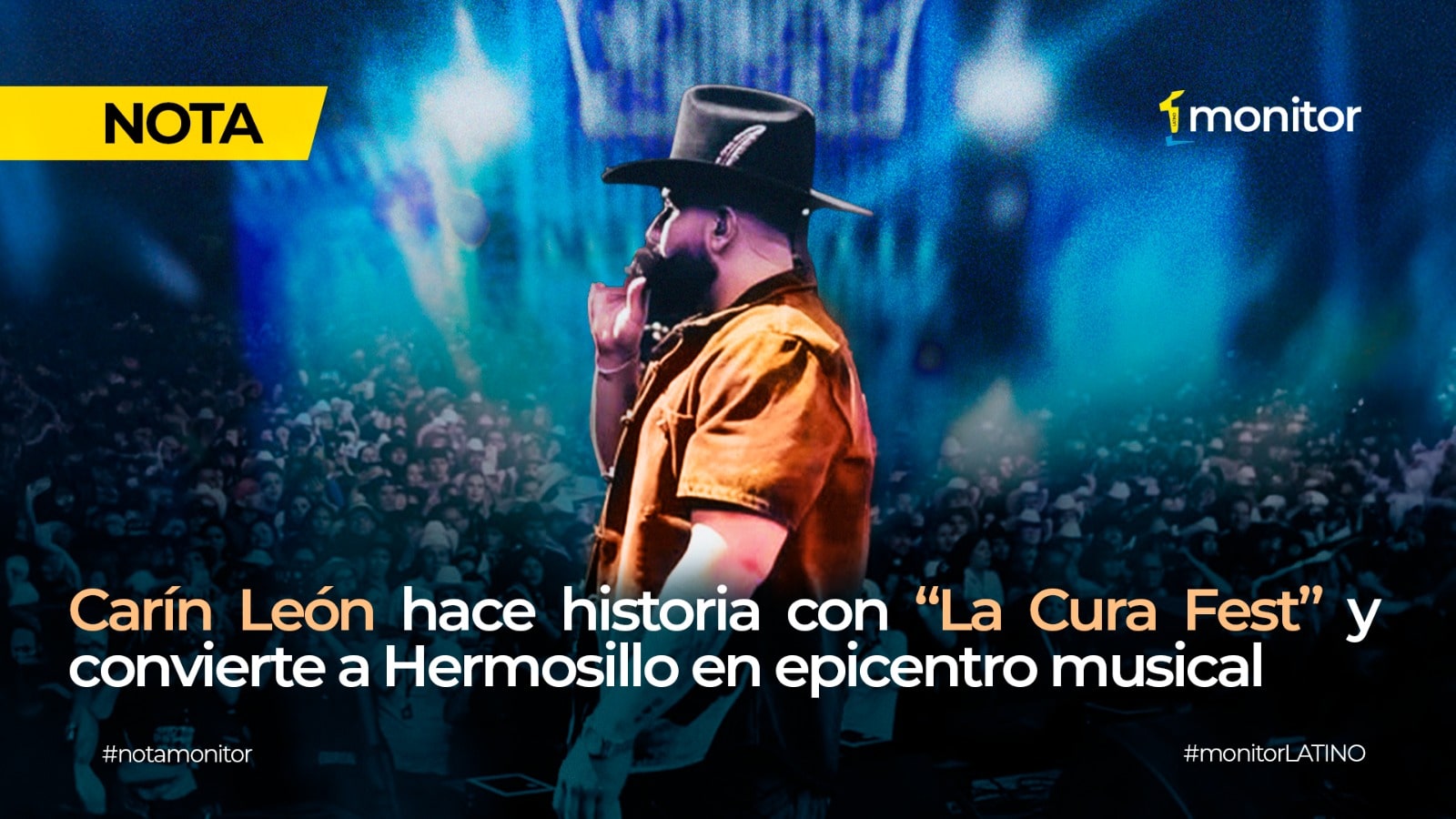 Carín León hace historia con “La Cura Fest” y convierte a Hermosillo en epicentro musical