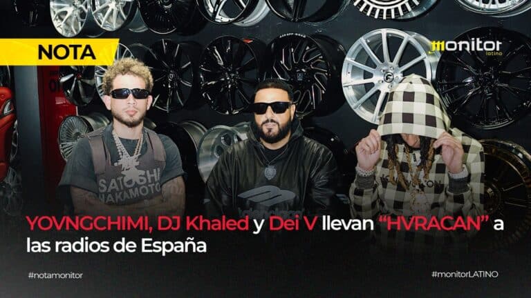 YOVNGCHIMI, DJ Khaled y Dei V llevan “HVRACAN” a las radios de España